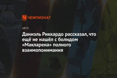 Даниэль Риккардо рассказал, что ещё не нашёл с болидом «Макларена» полного взаимопонимания - championat.com - Мексика