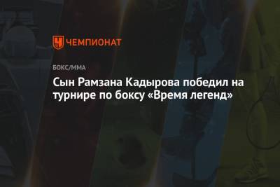 Рамзан Кадыров - Ахмат Кадыров - Сын Рамзана Кадырова победил на турнире по боксу «Время легенд» - championat.com - Россия - респ. Чечня