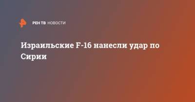 Израильские F-16 нанесли удар по Сирии - ren.tv - Сирия - Израиль - Обстрелы
