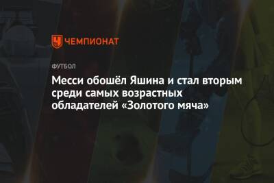 Лев Яшин - Месси обошёл Яшина и стал вторым среди самых возрастных обладателей «Золотого мяча» - championat.com - Англия - Франция