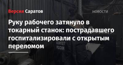 Руку рабочего затянуло в токарный станок: пострадавшего госпитализировали с открытым переломом - nversia.ru - Саратов - район Фрунзенский, Саратов