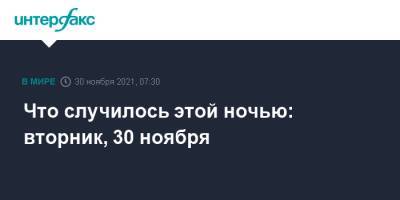 Что случилось этой ночью: вторник, 30 ноября - interfax.ru - Москва - США - Молдавия - Париж