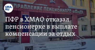 ПФР в ХМАО отказал пенсионерке в выплате компенсации за отдых - ura.news - Россия - Югра - Нижневартовск