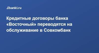 Кредитные договоры банка «Восточный» переводятся на обслуживание в Совкомбанк - smartmoney.one
