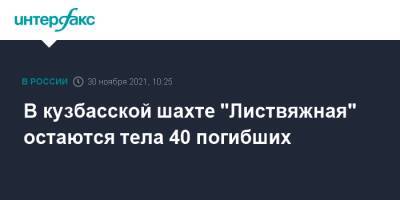 Александр Чуприян - В кузбасской шахте "Листвяжная" остаются тела 40 погибших - interfax.ru - Москва - Кемеровская обл.