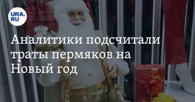 Аналитики подсчитали траты пермяков на Новый год - ura.news - Пермь