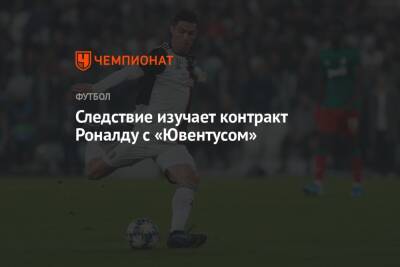 Криштиану Роналду - Следствие изучает контракт Роналду с «Ювентусом» - championat.com - Италия