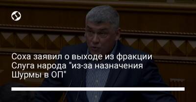 Владимир Зеленский - Руслан Стефанчук - Соха заявил о выходе из фракции Слуга народа "из-за назначения Шурмы в ОП" - liga.net - Украина