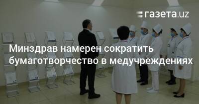 Минздрав намерен сократить бумаготворчество в медучреждениях - gazeta.uz - Узбекистан