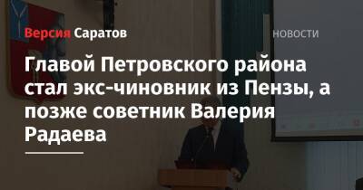 Валерий Радаев - Александр Романов - Главой Петровского района стал экс-чиновник из Пензы, а позже советник Валерия Радаева - nversia.ru - Саратовская обл. - Саратов - Пенза - район Петровский - Сердобск