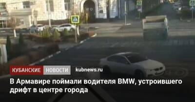 В Армавире поймали водителя BMW, устроившего дрифт в центре города - kubnews.ru - Краснодарский край - Белореченск