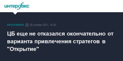 Эльвира Набиуллина - ЦБ еще не отказался окончательно от варианта привлечения стратегов в "Открытие" - interfax.ru - Москва - Россия