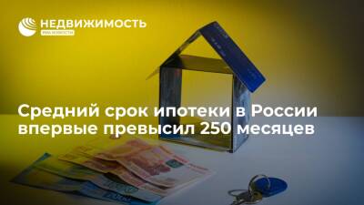 Средний срок ипотеки в России впервые превысил 250 месяцев - realty.ria.ru - Москва - Россия