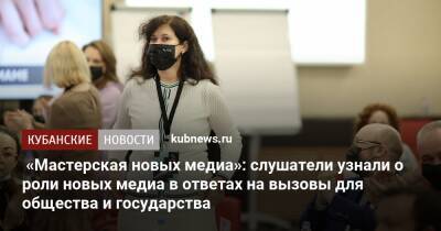 «Мастерская новых медиа»: слушатели узнали о роли новых медиа в ответах на вызовы для общества и государства - kubnews.ru - Россия