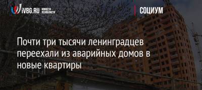 Почти три тысячи ленинградцев переехали из аварийных домов в новые квартиры - ivbg.ru - Украина - Ленобласть