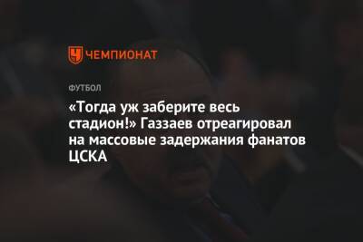 Валерий Газзаев - «Тогда уж заберите весь стадион!» Газзаев отреагировал на массовые задержания фанатов ЦСКА - championat.com