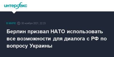 Йенс Столтенберг - Берлин призвал НАТО использовать все возможности для диалога с РФ по вопросу Украины - interfax.ru - Москва - Россия - Украина - Германия - Берлин - Рига
