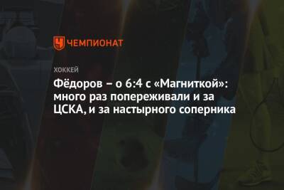Сергей Федоров - Фёдоров – о 6:4 с «Магниткой»: много раз попереживали и за ЦСКА, и за настырного соперника - championat.com