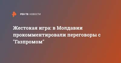 Наталья Гаврилица - Жестокая игра: в Молдавии прокомментировали переговоры с "Газпромом" - ren.tv - Россия - Молдавия