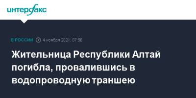 Жительница Республики Алтай погибла, провалившись в водопроводную траншею - interfax.ru - Москва - Россия - респ. Алтай