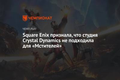 Square Enix признала, что студия Crystal Dynamics не подходила для «Мстителей» - championat.com