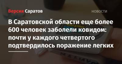 В Саратовской области еще более 600 человек заболели ковидом: почти у каждого четвертого подтвердилось поражение легких - nversia.ru - Саратовская обл. - Саратов - район Энгельсский