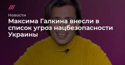 Максим Галкин - Филипп Киркоров - Максима Галкина внесли в список угроз нацбезопасности Украины - tvrain.ru - Украина - Киев - Геленджик