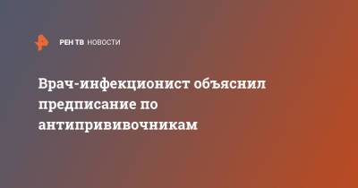 Илья Акинфиев - Врач-инфекционист объяснил предписание по антипрививочникам - ren.tv - Россия