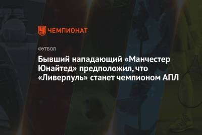Бывший нападающий «Манчестер Юнайтед» предположил, что «Ливерпуль» станет чемпионом АПЛ - championat.com