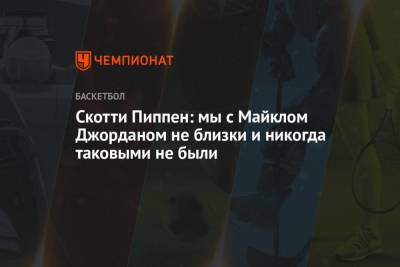 Майкл Джордан - Скотти Пиппен: мы с Майклом Джорданом не близки и никогда таковыми не были - championat.com - New York