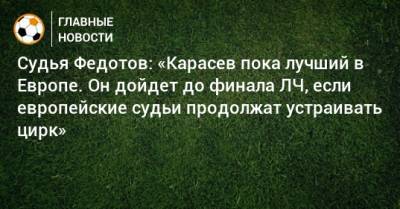 Сергей Карасев - Игорь Федотов - Судья Федотов: «Карасев пока лучший в Европе. Он дойдет до финала ЛЧ, если европейские судьи продолжат устраивать цирк» - bombardir.ru - Санкт-Петербург