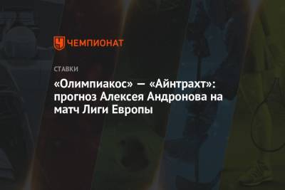 Алексей Андронов - «Олимпиакос» — «Айнтрахт»: прогноз Алексея Андронова на матч Лиги Европы - championat.com - Россия - Англия - Германия - Испания - Греция