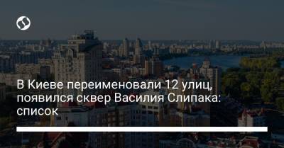 В Киеве переименовали 12 улиц, появился сквер Василия Слипака: список - liga.net - Украина - Киев - район Соломенский - район Святошинский