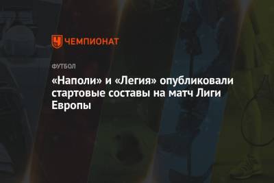 Юзеф Пилсудский - «Наполи» и «Легия» опубликовали стартовые составы на матч Лиги Европы - championat.com - Италия - Польша