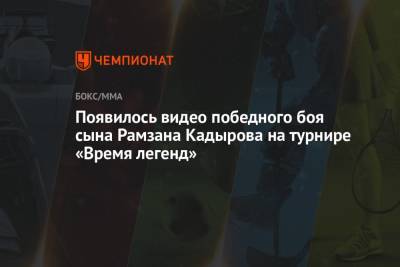 Рамзан Кадыров - Появилось видео победного боя сына Рамзана Кадырова на турнире «Время легенд» - championat.com - респ. Чечня