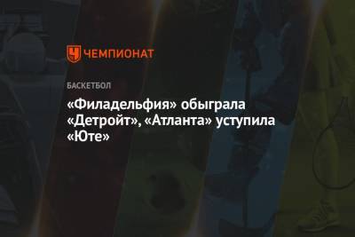 «Филадельфия» обыграла «Детройт», «Атланта» уступила «Юте» - championat.com - Бостон - Юта