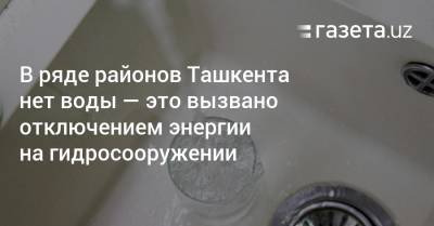 Отсутствие воды в районах Ташкента вызвало отключение энергии на гидросооружении - gazeta.uz - Узбекистан - Ташкент