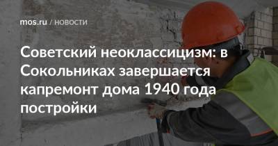 Советский неоклассицизм: в Сокольниках завершается капремонт дома 1940 года постройки - mos.ru - Москва
