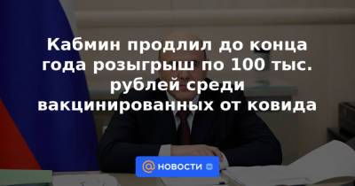 Михаил Мишустин - Кабмин продлил до конца года розыгрыш по 100 тыс. рублей среди вакцинированных от ковида - news.mail.ru