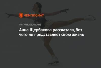 Анна Щербакова - Анна Щербакова рассказала, без чего не представляет свою жизнь - championat.com - Москва