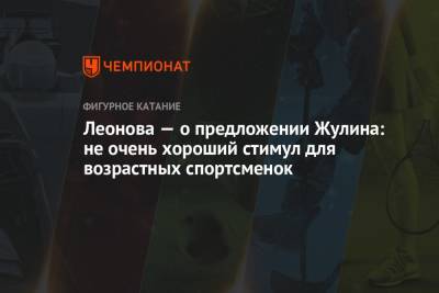 Елизавета Туктамышева - Александр Жулин - Леонова — о предложении Жулина: не очень хороший стимул для возрастных спортсменок - championat.com