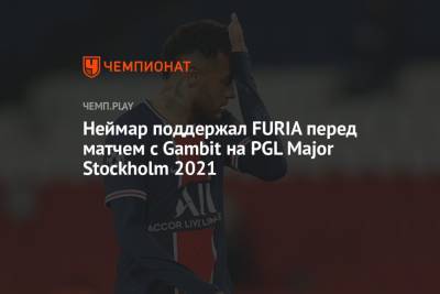 Неймар поддержал FURIA перед матчем с Gambit на PGL Major Stockholm 2021 - championat.com - Бразилия - Швеция - Стокгольм - Stockholm - county Major