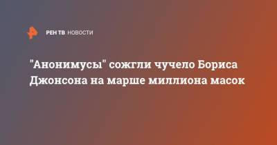 Борис Джонсон - Илона Маску - "Анонимусы" сожгли чучело Бориса Джонсона на марше миллиона масок - ren.tv - Англия - Лондон