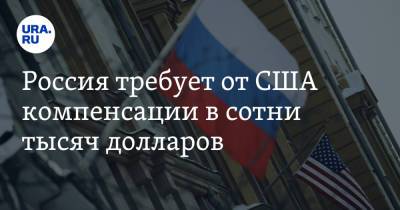 Россия требует от США компенсации в сотни тысяч долларов - ura.news - Россия - США - Вашингтон