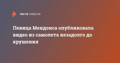 Певица Мендонса опубликовала видео из самолета незадолго до крушения - ren.tv