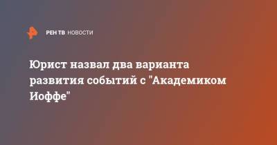 Юрист назвал два варианта развития событий с "Академиком Иоффе" - ren.tv - Дания