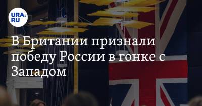 В Британии признали победу России в гонке с Западом. «На много миль впереди» - ura.news - Россия - Англия - Чукотка