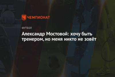 Александр Мостовой - Александр Мостовой: хочу быть тренером, но меня никто не зовёт - championat.com - Россия