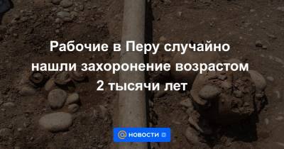 Рабочие в Перу случайно нашли захоронение возрастом 2 тысячи лет - news.mail.ru - Греция - Лима - Перу