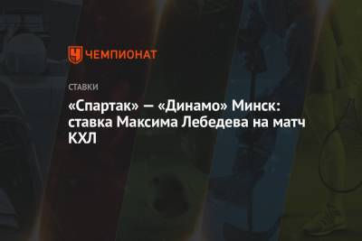 Максим Лебедев - «Спартак» — «Динамо» Минск: ставка Максима Лебедева на матч КХЛ - championat.com - Нижний Новгород - Минск